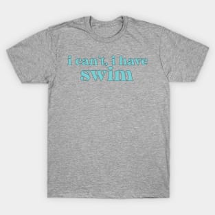 I Cant I Have Swim T-Shirt